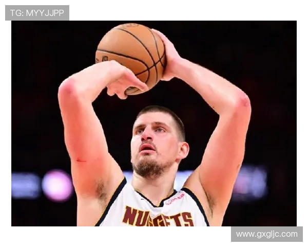 尼古拉约基奇统治NBA内线展现全能球技引领掘金再创辉煌传奇